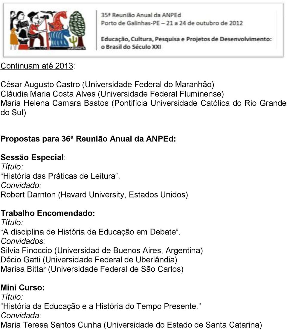 Convidado: Robert Darnton (Havard University, Estados Unidos) Trabalho Encomendado: A disciplina de História da Educação em Debate.