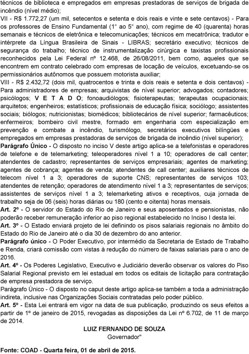 eletrônica e telecomunicações; técnicos em mecatrônica; tradutor e intérprete da Língua Brasileira de Sinais - LIBRAS; secretário executivo; técnicos de segurança do trabalho; técnico de