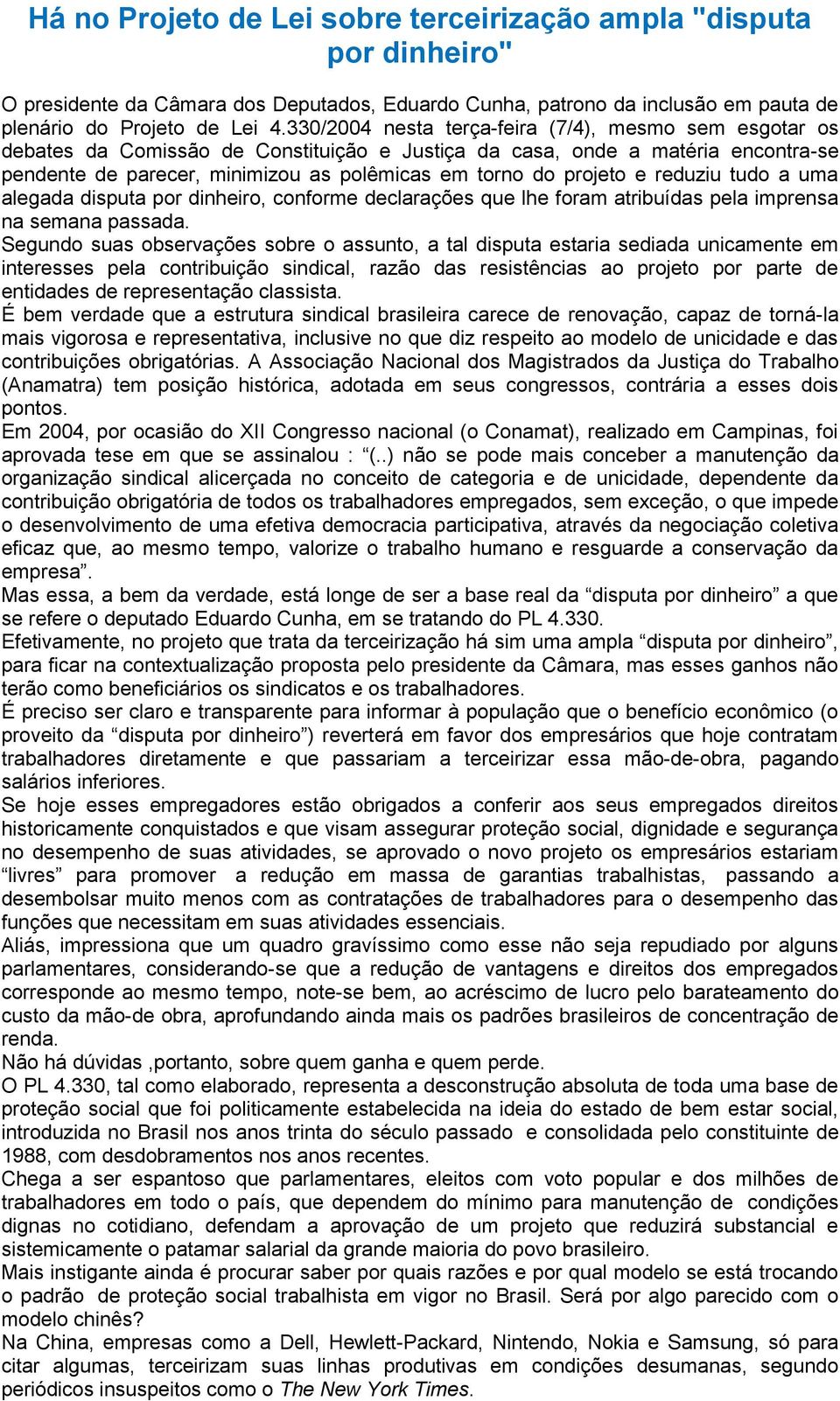 projeto e reduziu tudo a uma alegada disputa por dinheiro, conforme declarações que lhe foram atribuídas pela imprensa na semana passada.