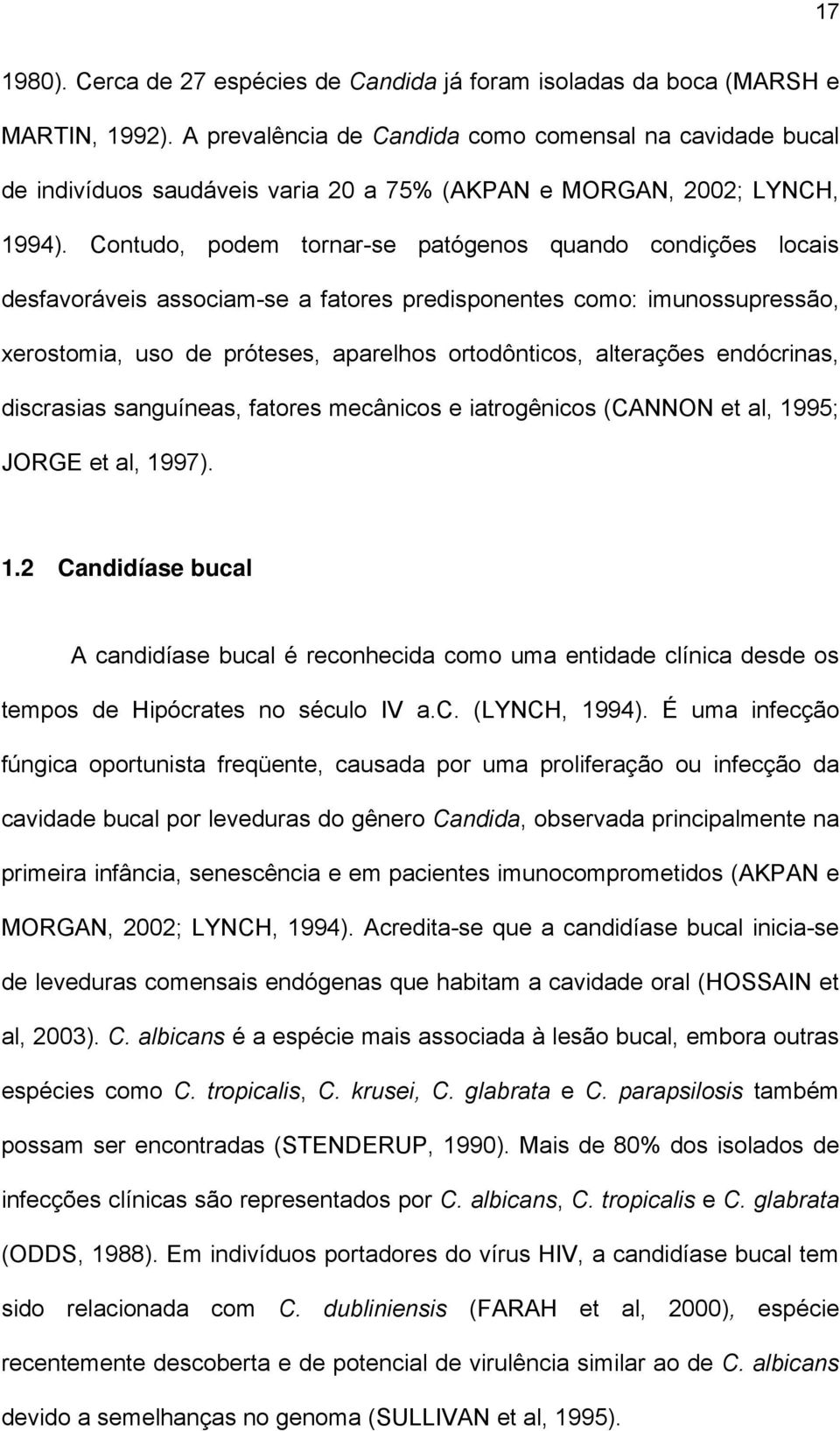 Contudo, podem tornar-se patógenos quando condições locais desfavoráveis associam-se a fatores predisponentes como: imunossupressão, xerostomia, uso de próteses, aparelhos ortodônticos, alterações