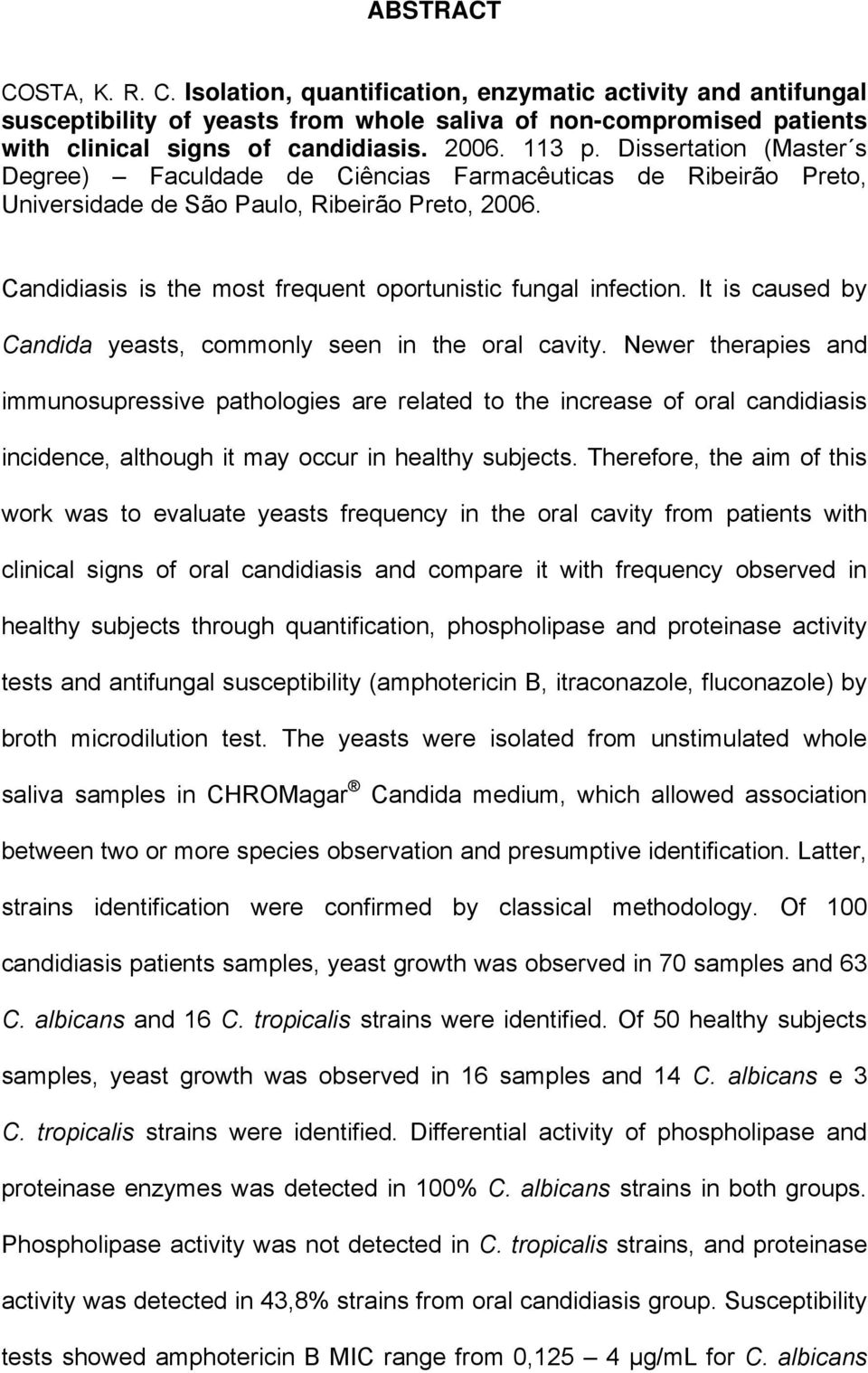 Candidiasis is the most frequent oportunistic fungal infection. It is caused by Candida yeasts, commonly seen in the oral cavity.