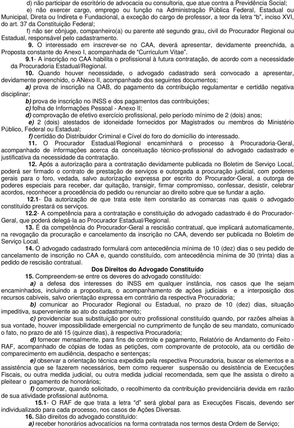 37 da Constituição Federal; f) não ser cônjuge, companheiro(a) ou parente até segundo grau, civil do Procurador Regional ou Estadual, responsável pelo cadastramento. 9.