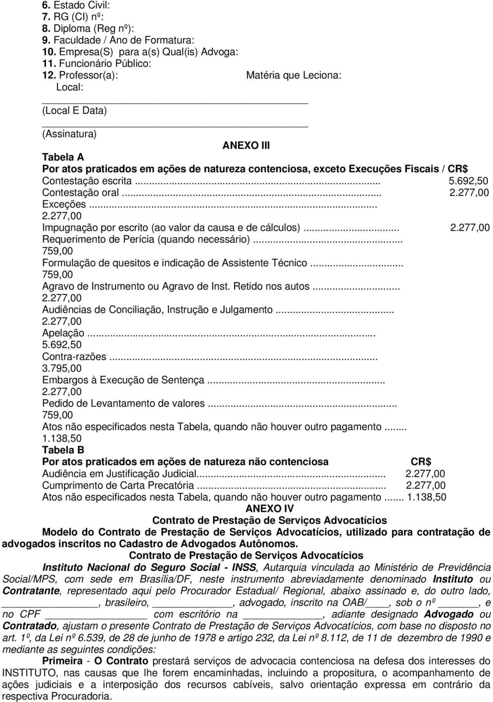 692,50 Contestação oral... Exceções... Impugnação por escrito (ao valor da causa e de cálculos)... Requerimento de Perícia (quando necessário).