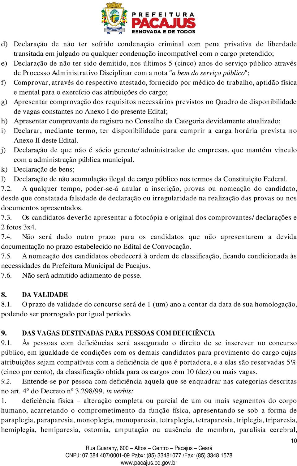 por médico do trabalho, aptidão física e mental para o exercício das atribuições do cargo; g) Apresentar comprovação dos requisitos necessários previstos no Quadro de disponibilidade de vagas