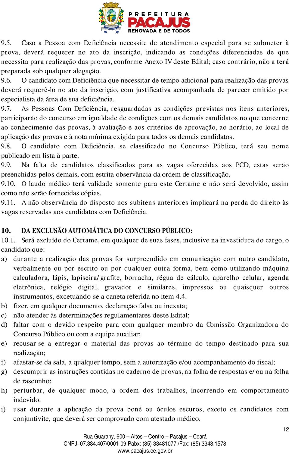 O candidato com Deficiência que necessitar de tempo adicional para realização das provas deverá requerê-lo no ato da inscrição, com justificativa acompanhada de parecer emitido por especialista da