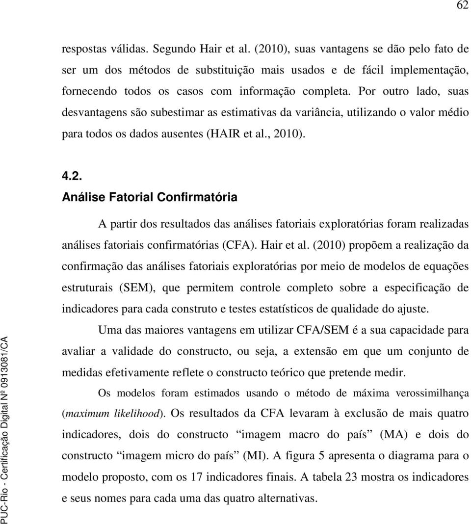 Por outro lado, suas desvantagens são subestimar as estimativas da variância, utilizando o valor médio para todos os dados ausentes (HAIR et al., 20