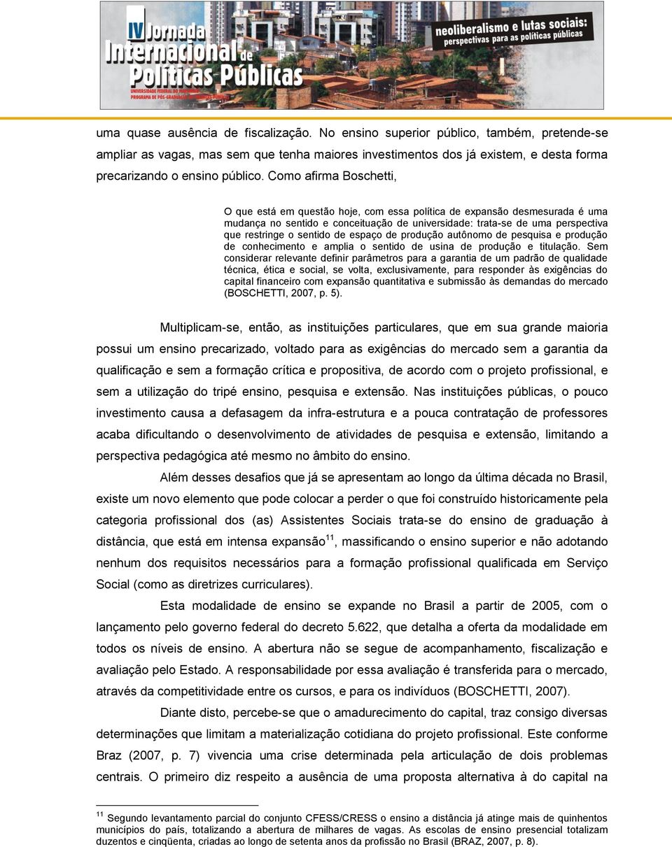 Como afirma Boschetti, O que está em questão hoje, com essa política de expansão desmesurada é uma mudança no sentido e conceituação de universidade: trata-se de uma perspectiva que restringe o