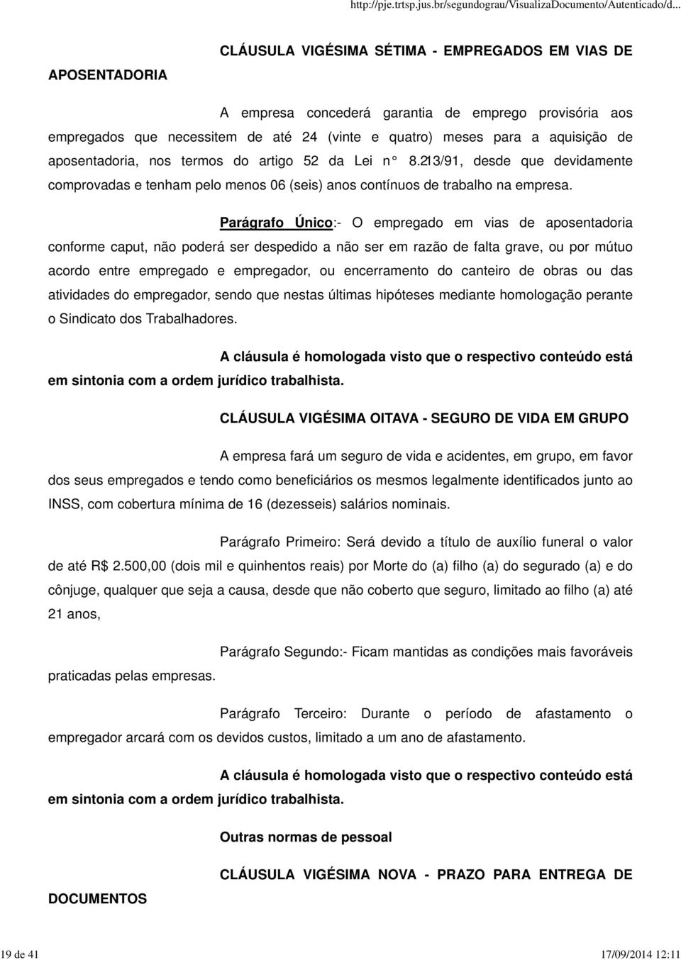 Parágrafo Único:- O empregado em vias de aposentadoria conforme caput, não poderá ser despedido a não ser em razão de falta grave, ou por mútuo acordo entre empregado e empregador, ou encerramento do