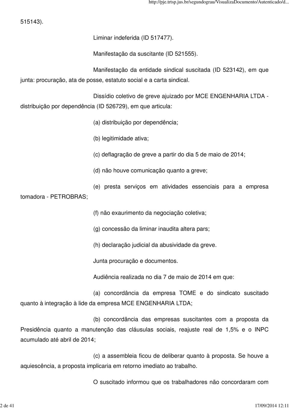 Dissídio coletivo de greve ajuizado por MCE ENGENHARIA LTDA - distribuição por dependência (ID 526729), em que articula: (a) distribuição por dependência; (b) legitimidade ativa; (c) deflagração de