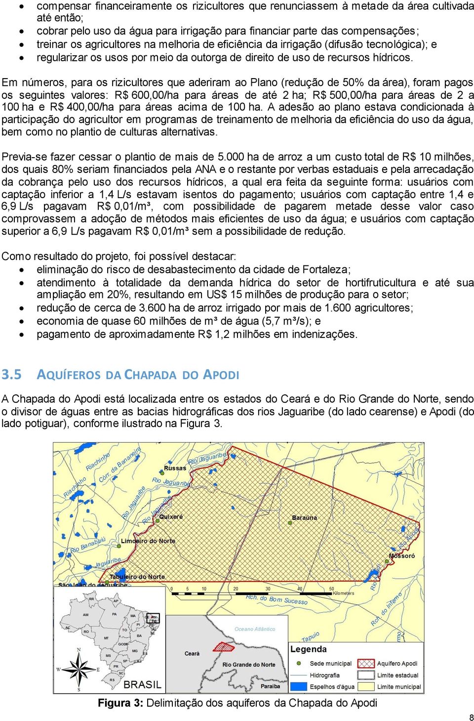 Em números, para os rizicultores que aderiram ao Plano (redução de 50% da área), foram pagos os seguintes valores: R$ 600,00/ha para áreas de até 2 ha; R$ 500,00/ha para áreas de 2 a 100 ha e R$