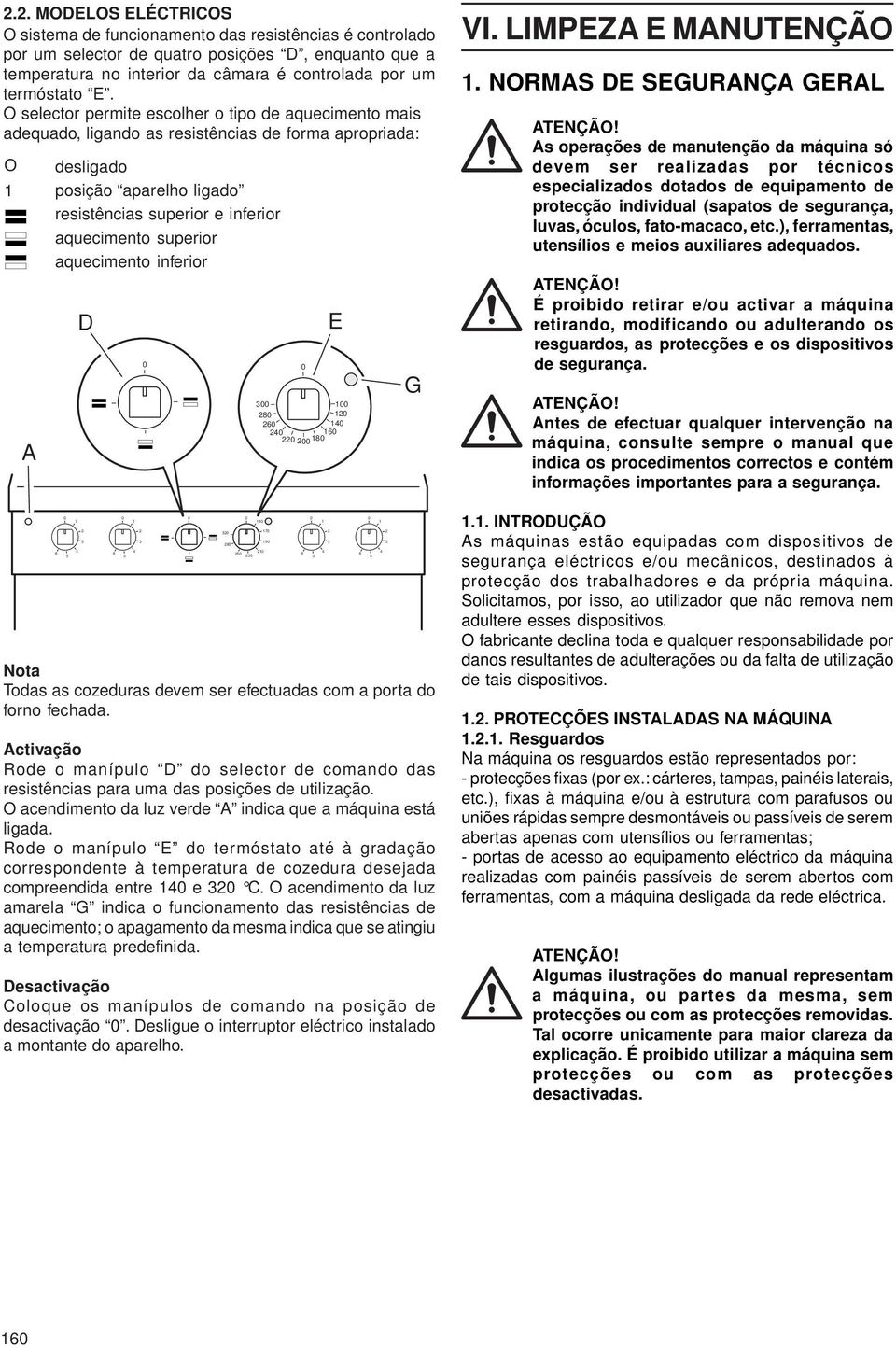 superior aquecimento inferior 6 5 D 2 3 4 6 5 2 3 4 4 32 7 9 28 2 25 23 3 28 26 24 22 2 6 5 2 3 4 E 2 4 6 Nota Todas as cozeduras devem ser efectuadas com a porta do forno fechada.