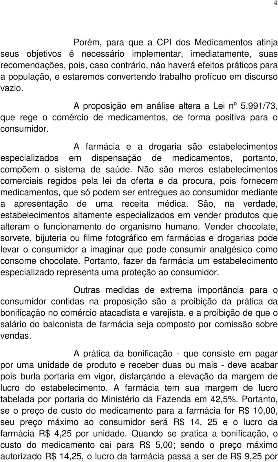 A farmácia e a drogaria são estabelecimentos especializados em dispensação de medicamentos, portanto, compõem o sistema de saúde.