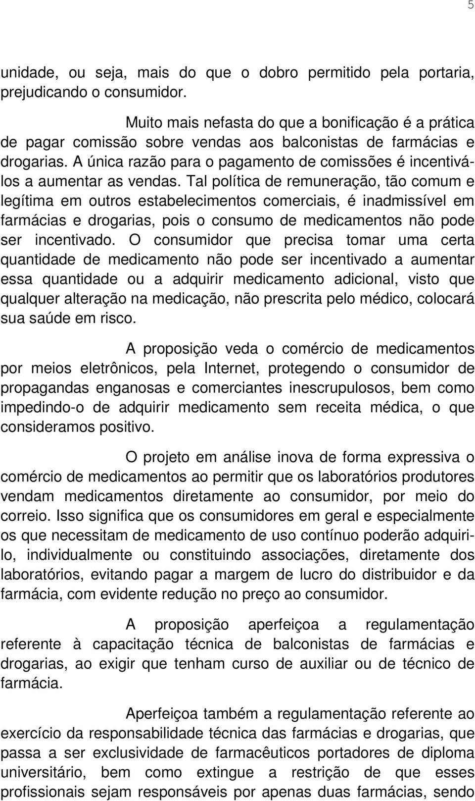 A única razão para o pagamento de comissões é incentiválos a aumentar as vendas.