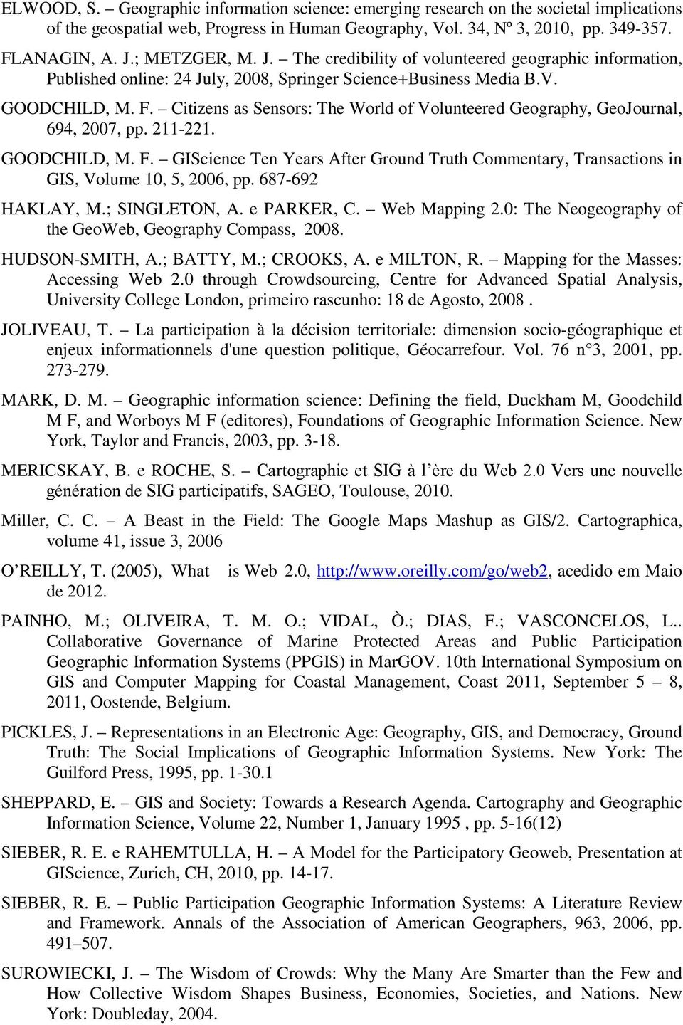 Citizens as Sensors: The World of Volunteered Geography, GeoJournal, 694, 2007, pp. 211-221. GOODCHILD, M. F.