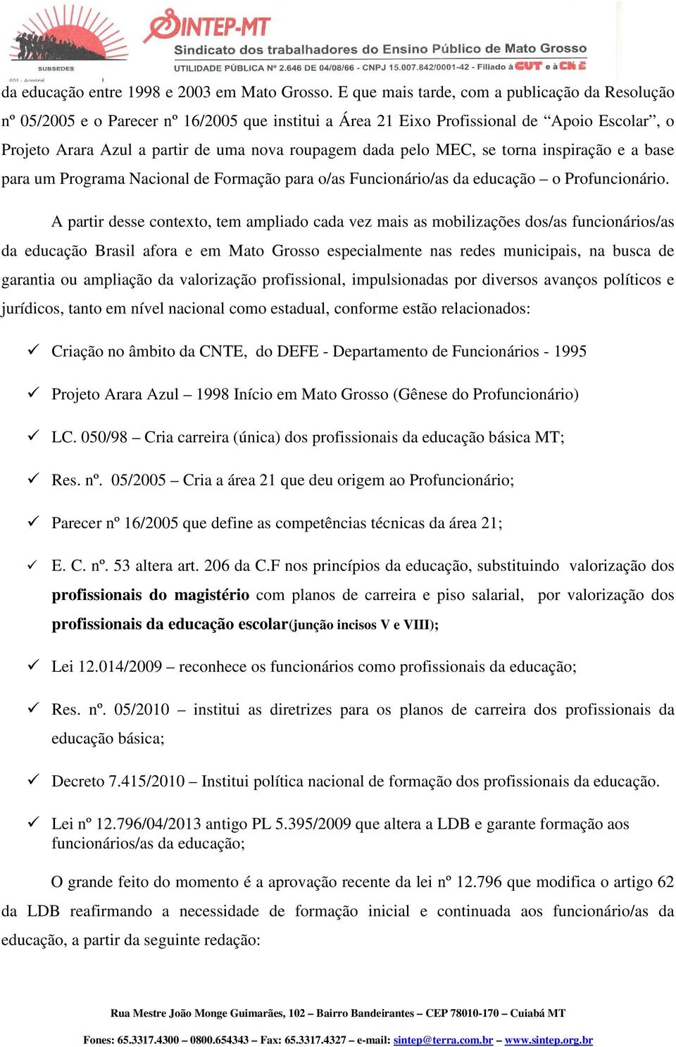 pelo MEC, se torna inspiração e a base para um Programa Nacional de Formação para o/as Funcionário/as da educação o Profuncionário.