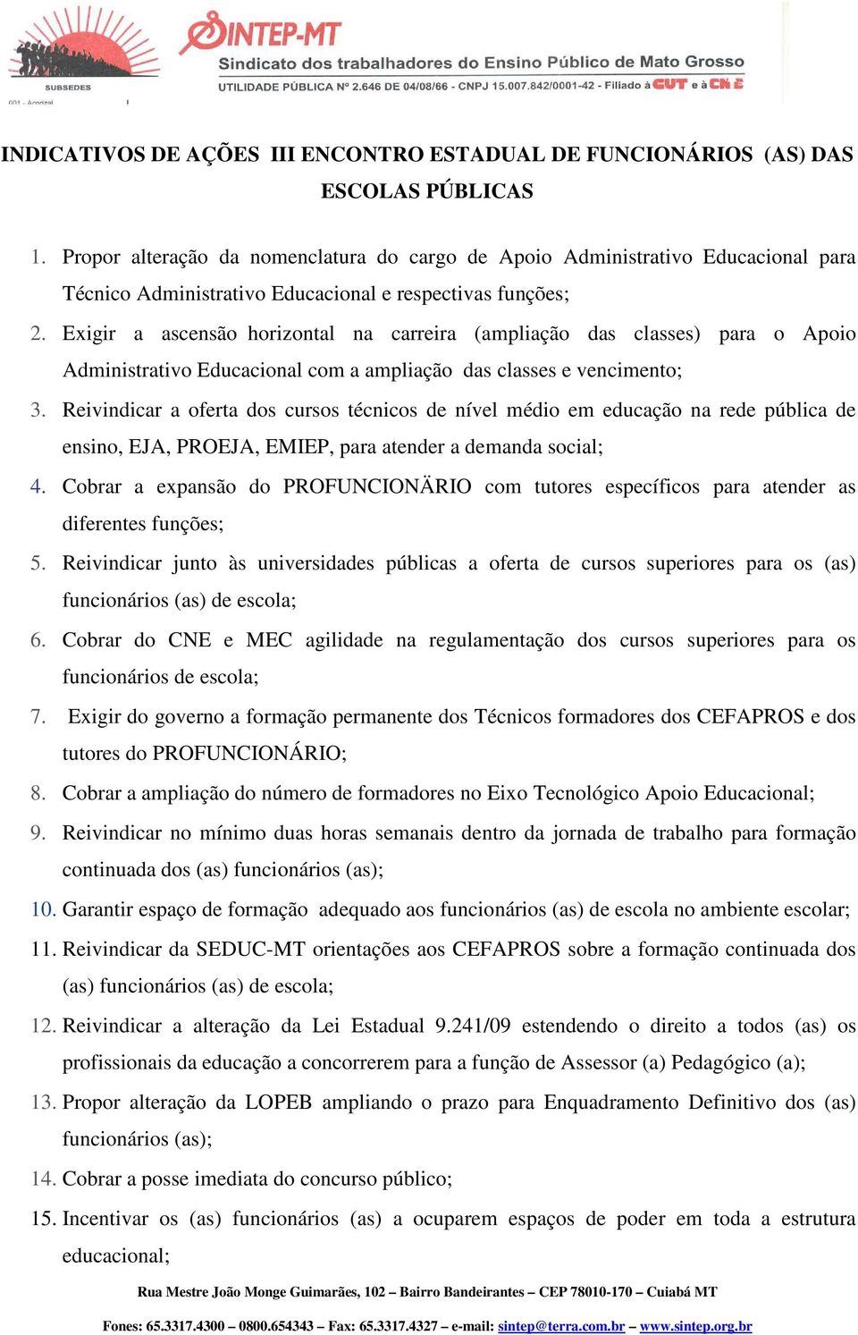 Exigir a ascensão horizontal na carreira (ampliação das classes) para o Apoio Administrativo Educacional com a ampliação das classes e vencimento; 3.