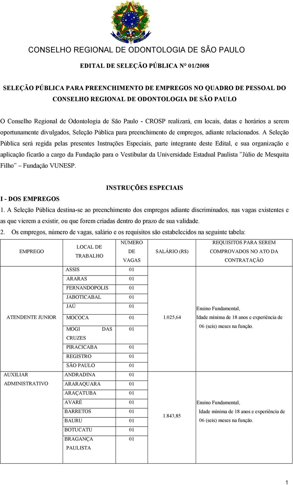 A Seleção Pública será regida pelas presentes Instruções Especiais, parte integrante deste Edital, e sua organização e aplicação ficarão a cargo da Fundação para o Vestibular da Universidade Estadual