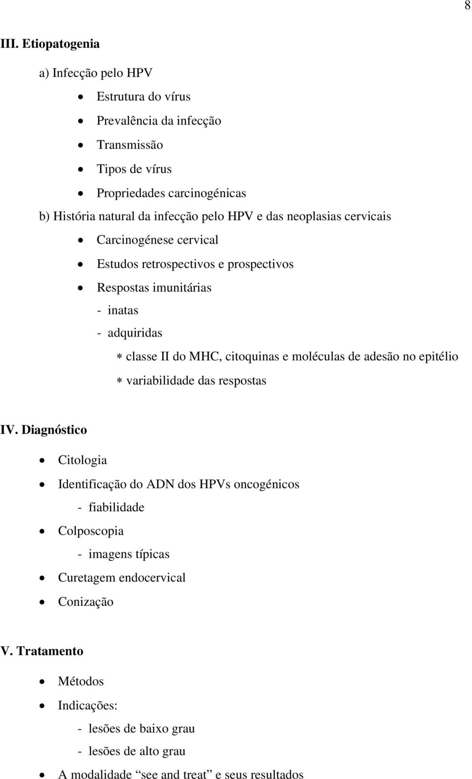 pelo HPV e das neoplasias cervicais Carcinogénese cervical Estudos retrospectivos e prospectivos Respostas imunitárias - inatas - adquiridas classe II do MHC,