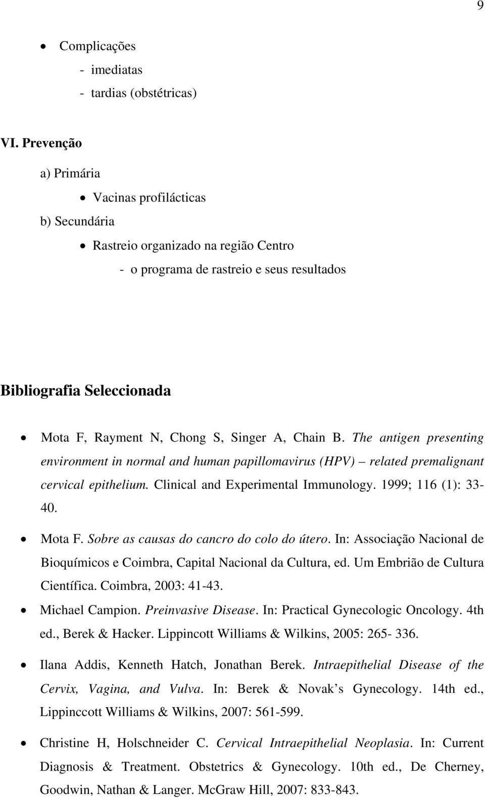 A, Chain B. The antigen presenting environment in normal and human papillomavirus (HPV) related premalignant cervical epithelium. Clinical and Experimental Immunology. 1999; 116 (1): 33-40. Mota F.