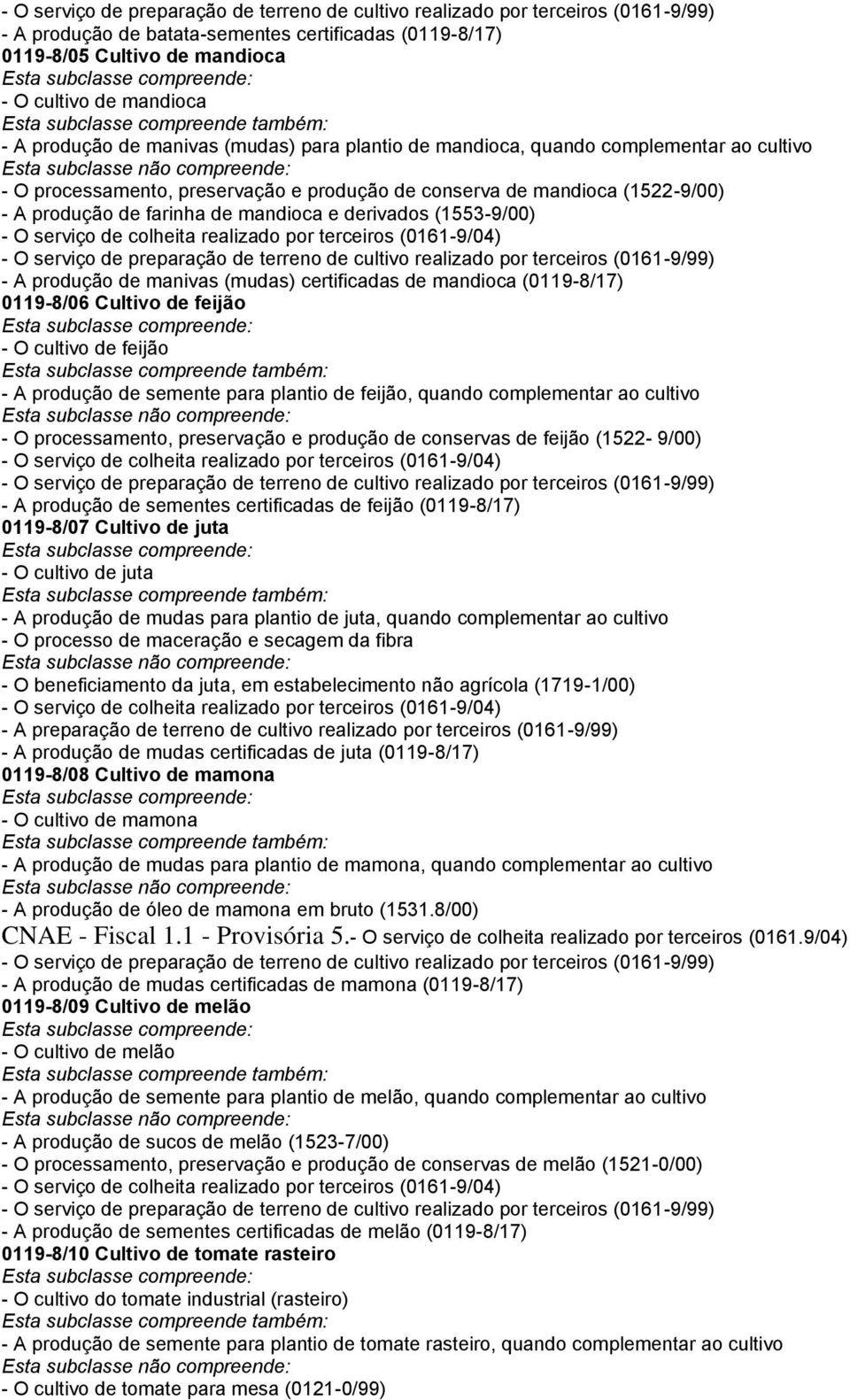 (0119-8/17) 0119-8/06 Cultivo de feijão - O cultivo de feijão - A produção de semente para plantio de feijão, quando complementar ao cultivo - O processamento, preservação e produção de conservas de