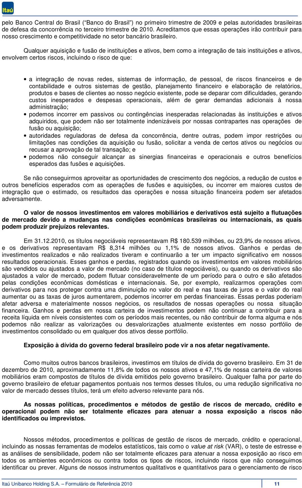 Qualquer aquisição e fusão de instituições e ativos, bem como a integração de tais instituições e ativos, envolvem certos riscos, incluindo o risco de que: a integração de novas redes, sistemas de