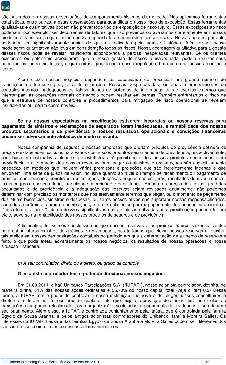 Essas exposições ao risco poderiam, por exemplo, ser decorrentes de fatores que não previmos ou avaliamos corretamente em nossos modelos estatísticos, o que limitaria nossa capacidade de administrar