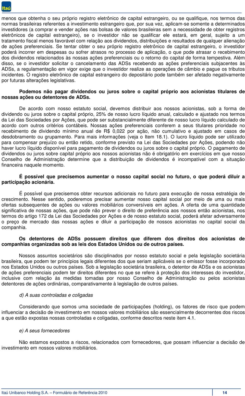 qualificar ele estará, em geral, sujeito a um tratamento fiscal menos favorável com relação aos dividendos, distribuições e resultados de qualquer alienação de ações preferenciais.