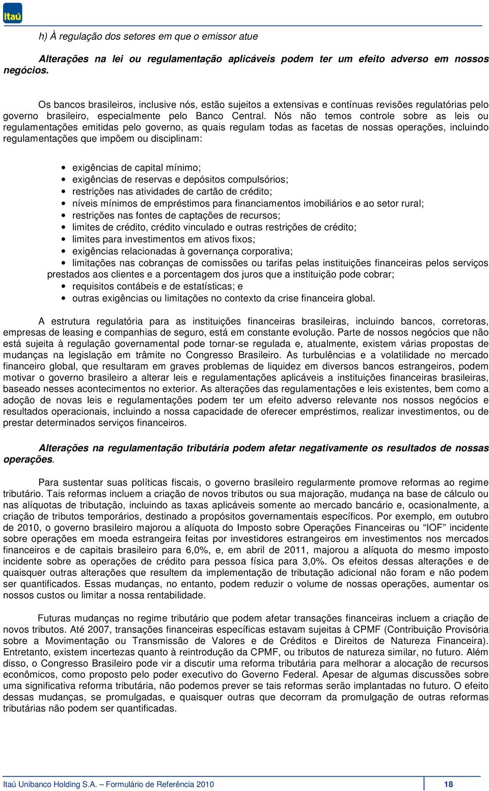 Nós não temos controle sobre as leis ou regulamentações emitidas pelo governo, as quais regulam todas as facetas de nossas operações, incluindo regulamentações que impõem ou disciplinam: exigências