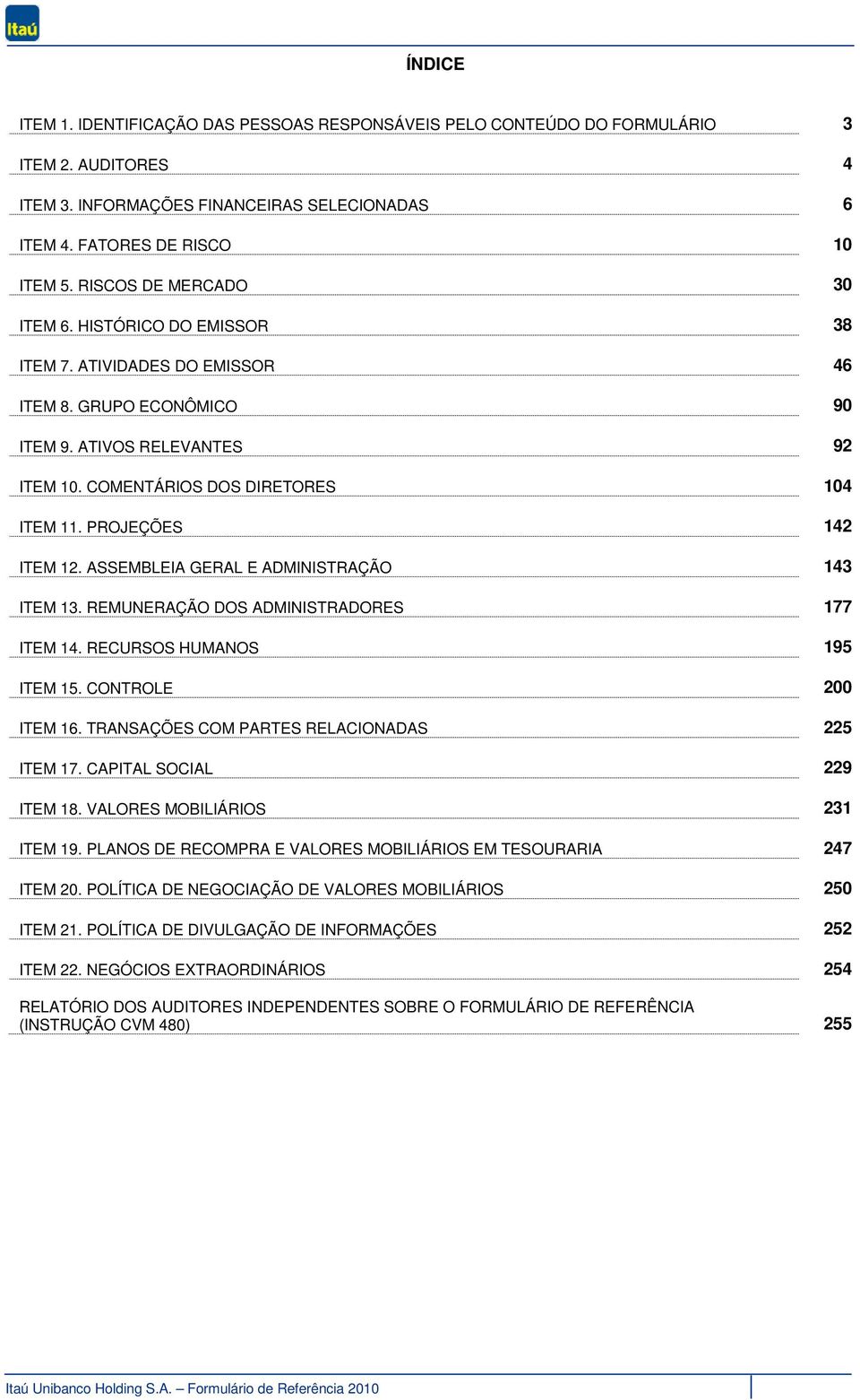 PROJEÇÕES 142 ITEM 12. ASSEMBLEIA GERAL E ADMINISTRAÇÃO 143 ITEM 13. REMUNERAÇÃO DOS ADMINISTRADORES 177 ITEM 14. RECURSOS HUMANOS 195 ITEM 15. CONTROLE 200 ITEM 16.