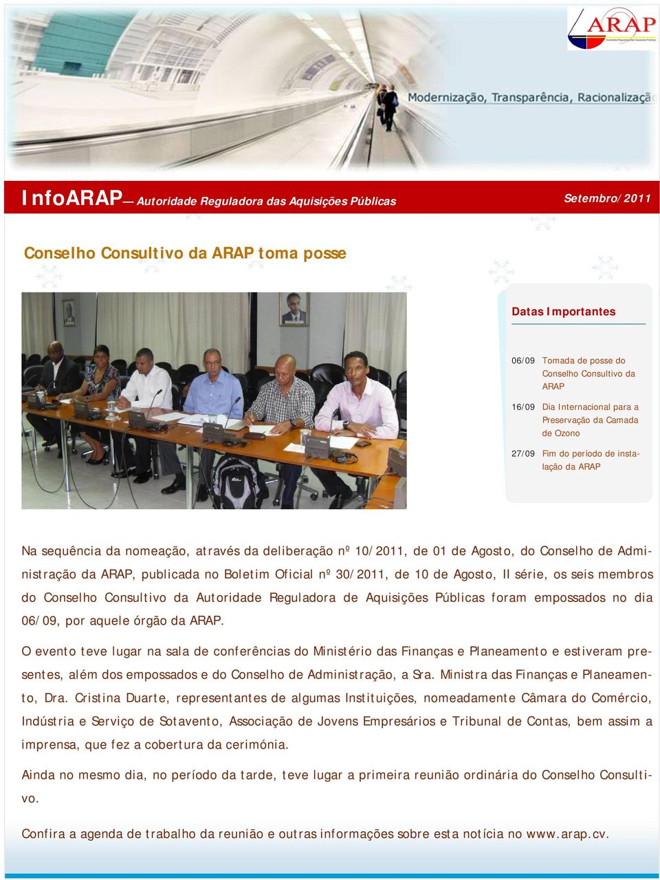 Administração da ARAP, publicada no Boletim Oficial nº 30/2011, de 10 de Agosto, II série, os seis membros do Conselho Consultivo da Autoridade Reguladora de Aquisições Públicas foram empossados no