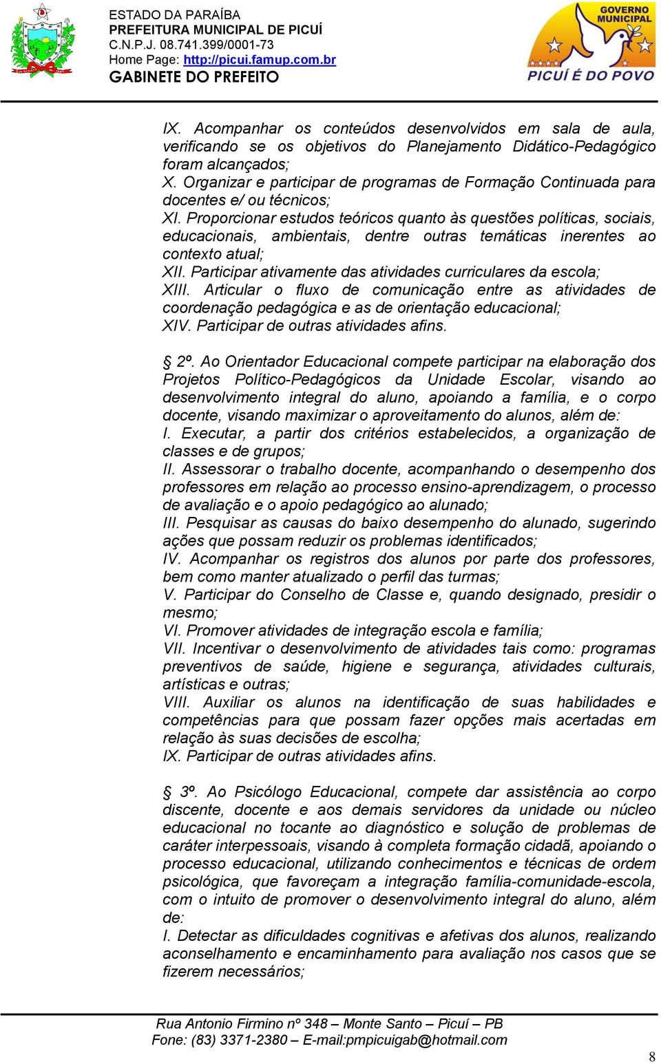 Proporcionar estudos teóricos quanto às questões políticas, sociais, educacionais, ambientais, dentre outras temáticas inerentes ao contexto atual; XII.