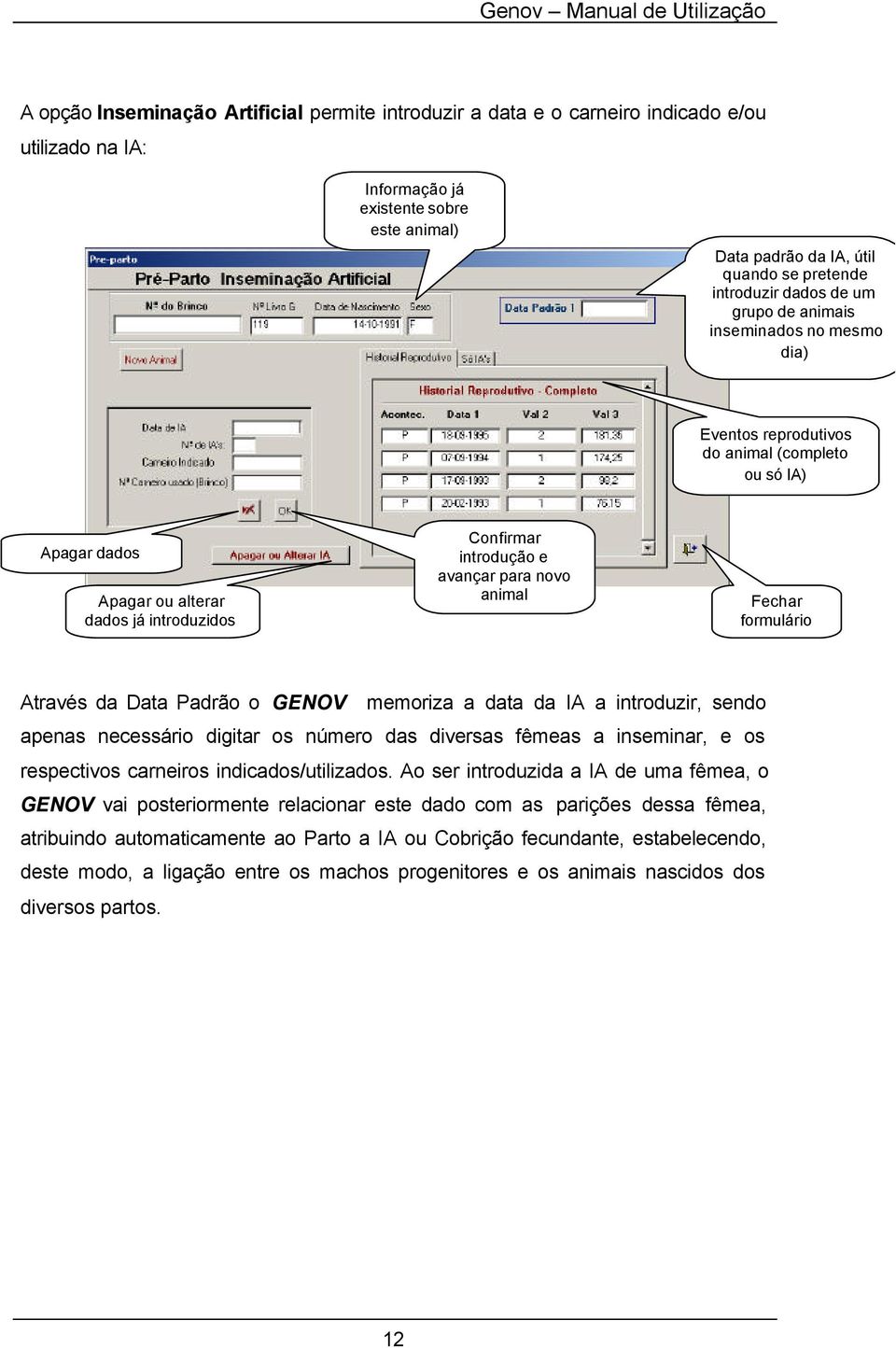 animal Fechar formulário Através da Data Padrão o GENOV memoriza a data da IA a introduzir, sendo apenas necessário digitar os número das diversas fêmeas a inseminar, e os respectivos carneiros