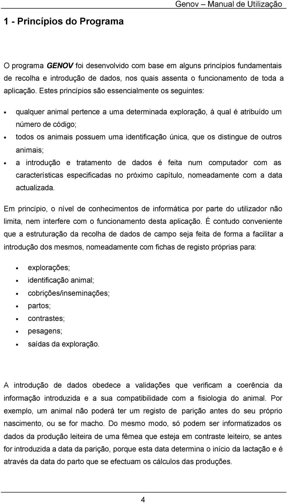 os distingue de outros animais; a introdução e tratamento de dados é feita num computador com as características especificadas no próximo capítulo, nomeadamente com a data actualizada.