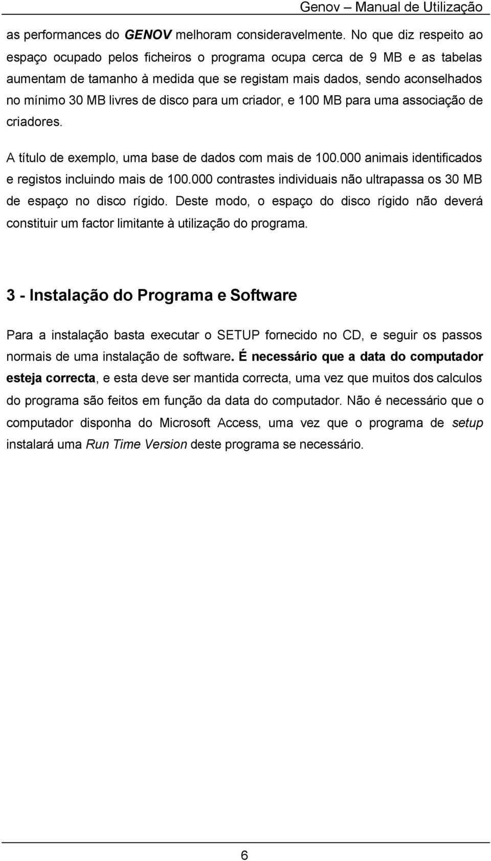 disco para um criador, e 100 MB para uma associação de criadores. A título de exemplo, uma base de dados com mais de 100.000 animais identificados e registos incluindo mais de 100.