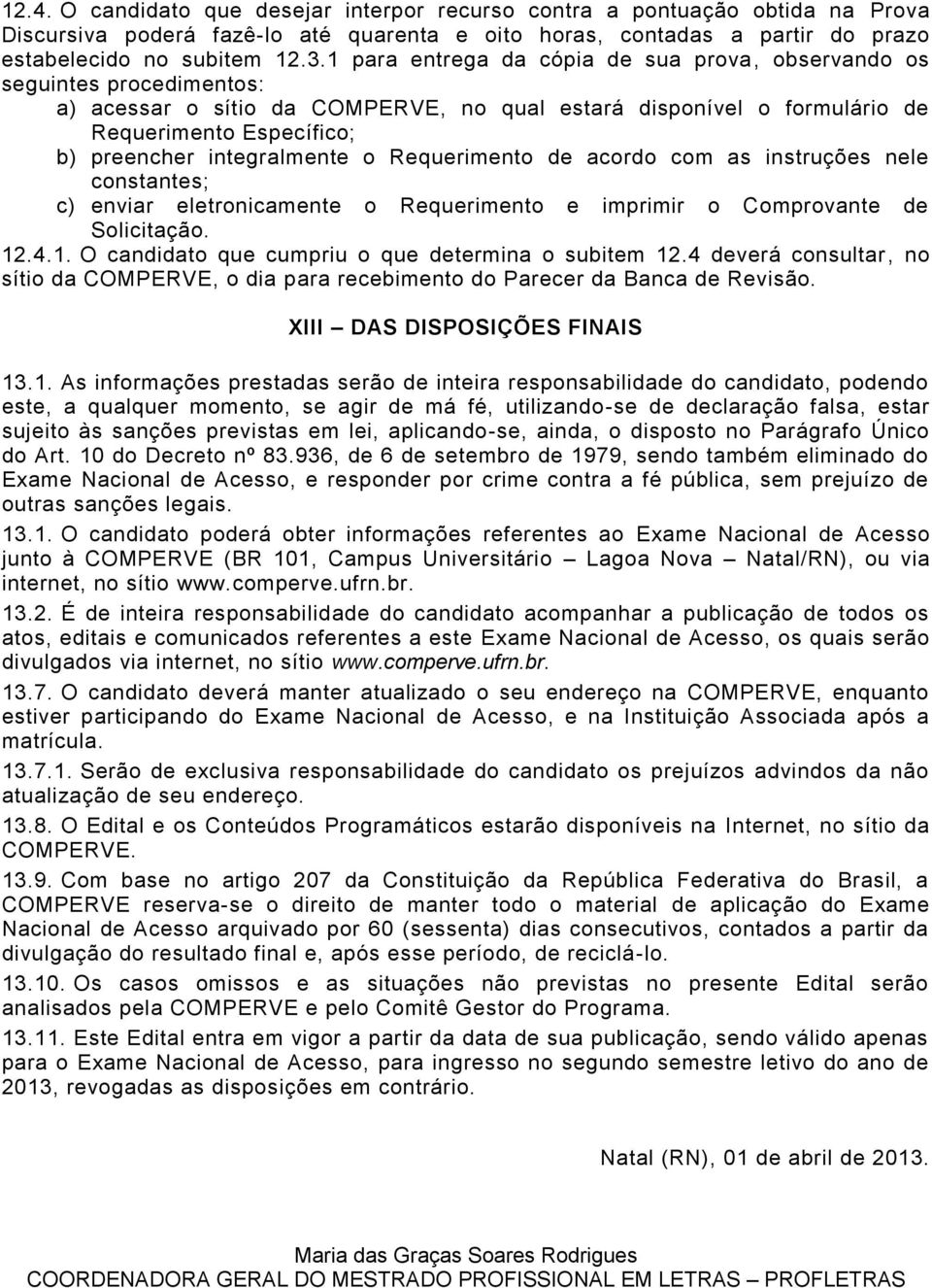 integralmente o Requerimento de acordo com as instruções nele constantes; c) enviar eletronicamente o Requerimento e imprimir o Comprovante de Solicitação. 12