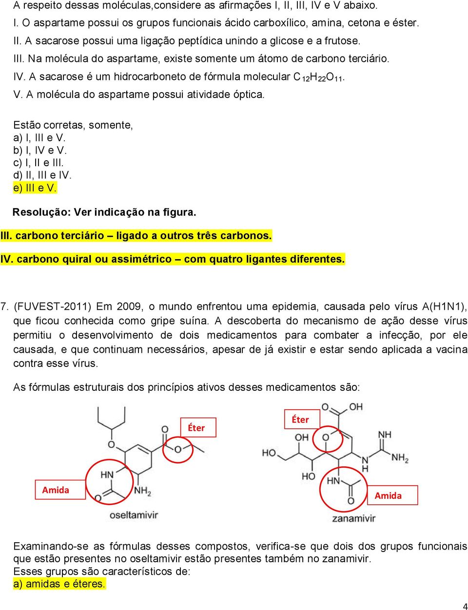 Estão corretas, somente, a) I, III e V. b) I, IV e V. c) I, II e III. d) II, III e IV. e) III e V. Ver indicação na figura. III. carbono terciário ligado a outros três carbonos. IV. carbono quiral ou assimétrico com quatro ligantes diferentes.