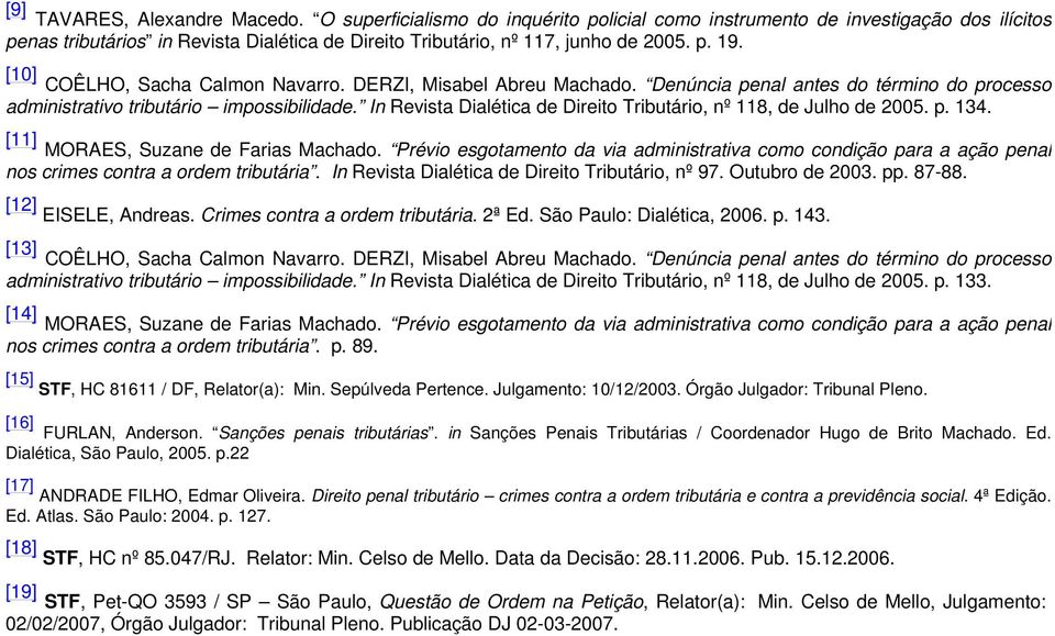 [10] COÊLHO, Sacha Calmon Navarro. DERZI, Misabel Abreu Machado. Denúncia penal antes do término do processo administrativo tributário impossibilidade.