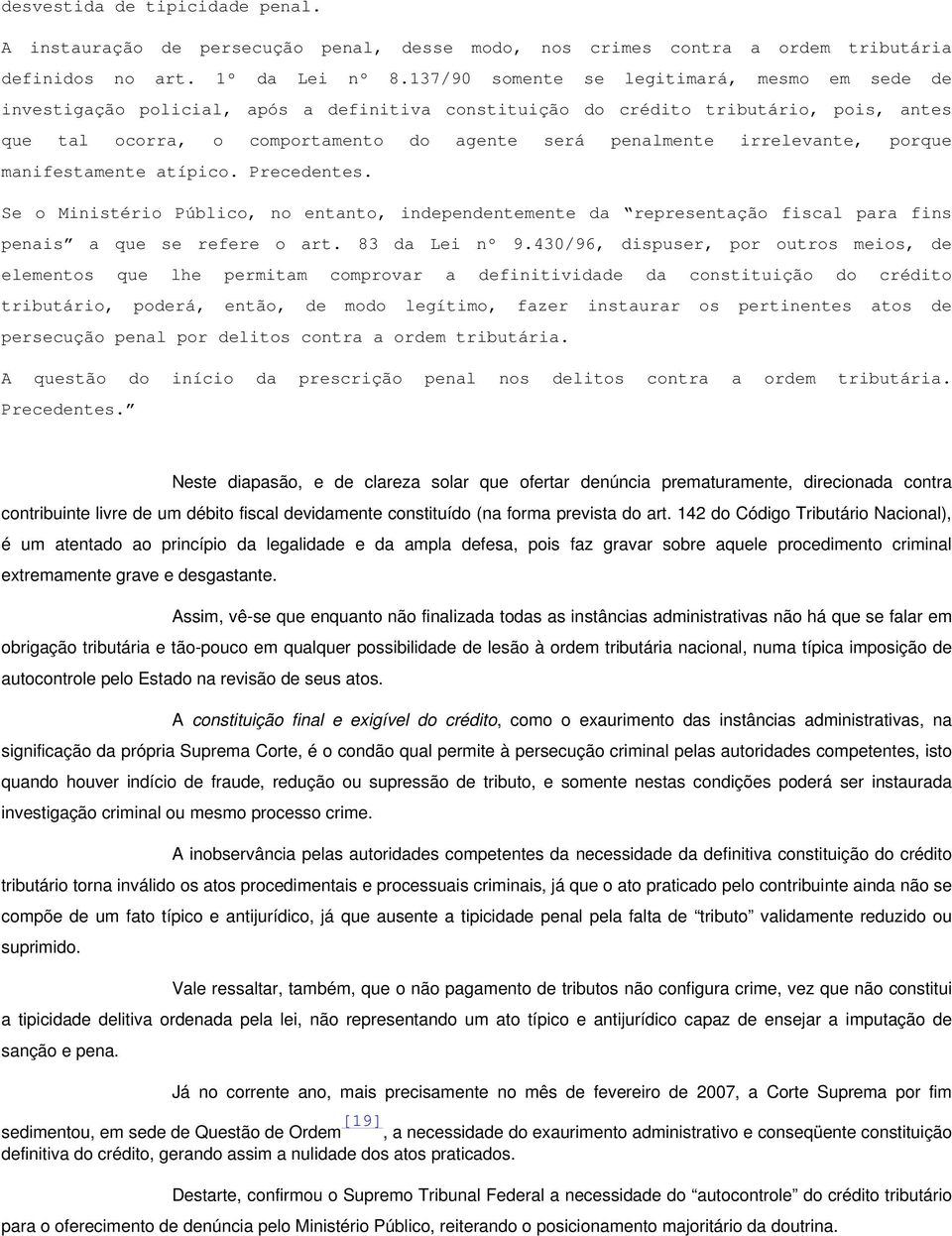 irrelevante, porque manifestamente atípico. Precedentes. Se o Ministério Público, no entanto, independentemente da representação fiscal para fins penais a que se refere o art. 83 da Lei nº 9.