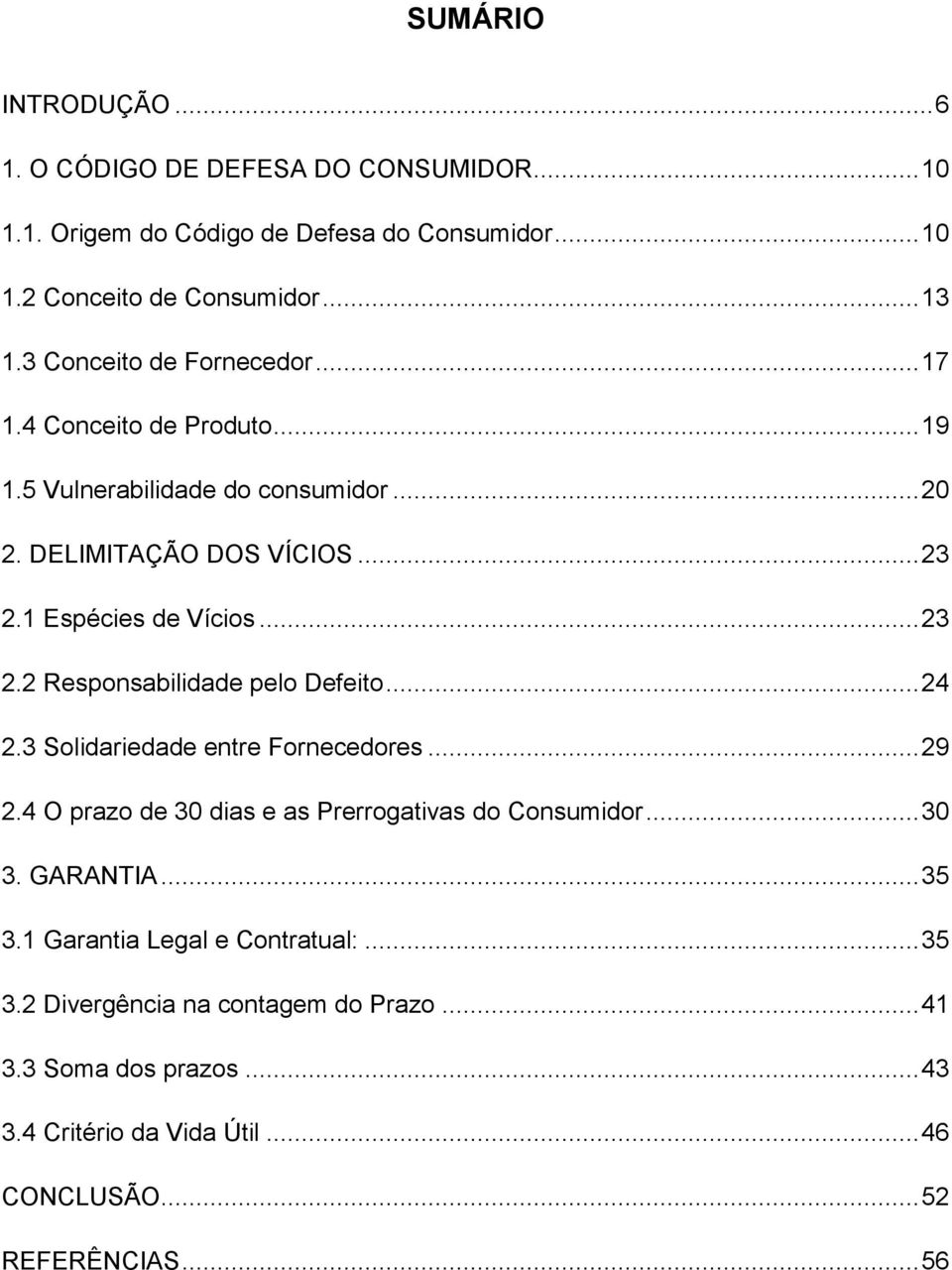 1 Espécies de Vícios... 23 2.2 Responsabilidade pelo Defeito... 24 2.3 Solidariedade entre Fornecedores... 29 2.