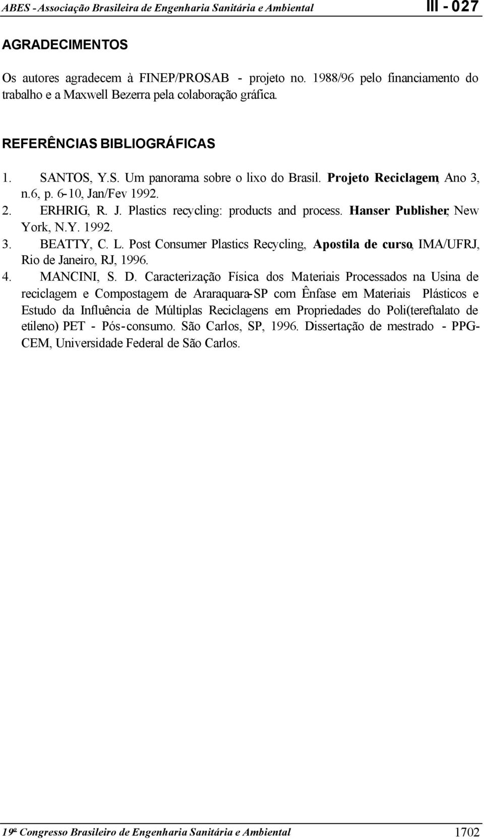 Post Consumer Plastics Recycling, Apostila de curso, IMA/UFRJ, Rio de Janeiro, RJ, 1996. 4. MANCINI, S. D.