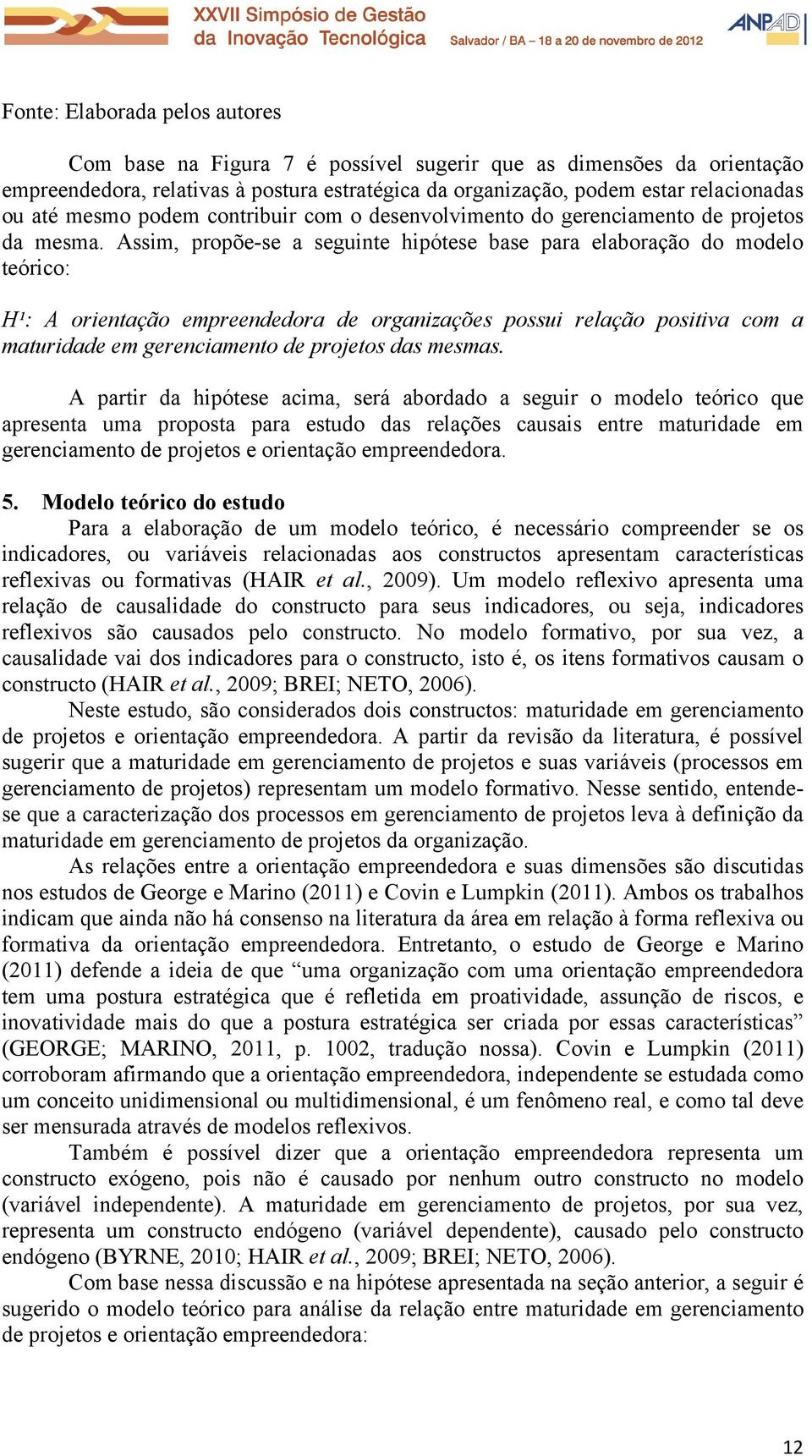 Assim, propõe-se a seguinte hipótese base para elaboração do modelo teórico: H¹: A orientação empreendedora de organizações possui relação positiva com a maturidade em gerenciamento de projetos das