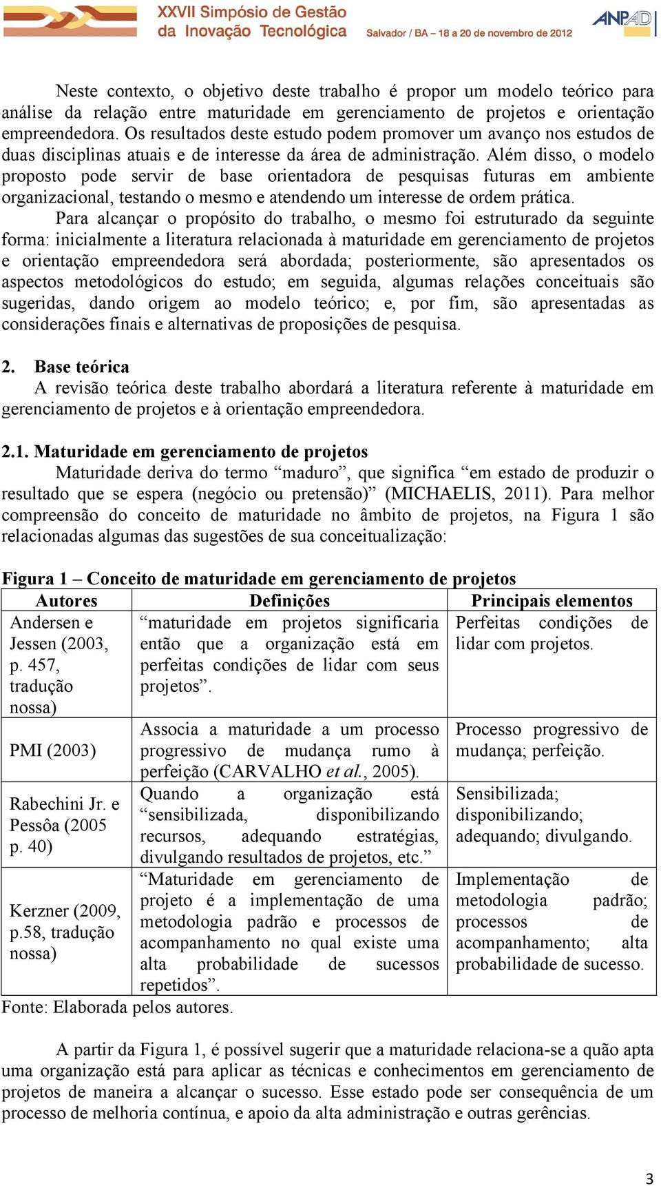 Além disso, o modelo proposto pode servir de base orientadora de pesquisas futuras em ambiente organizacional, testando o mesmo e atendendo um interesse de ordem prática.