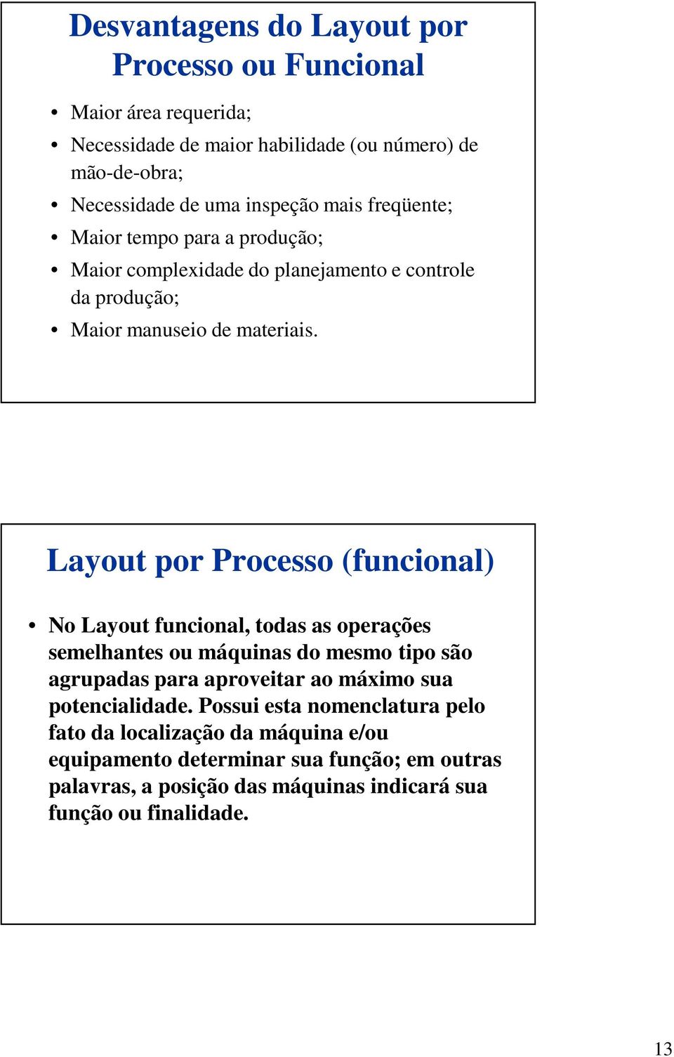 Layout por Processo (funcional) No Layout funcional, todas as operações semelhantes ou máquinas do mesmo tipo são agrupadas para aproveitar ao máximo sua