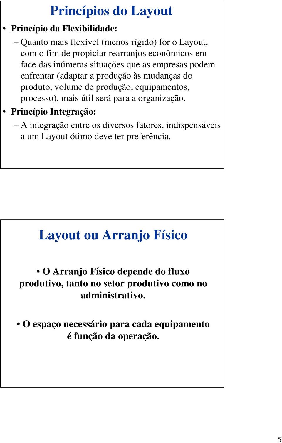 para a organização. Princípio Integração: A integração entre os diversos fatores, indispensáveis a um Layout ótimo deve ter preferência.