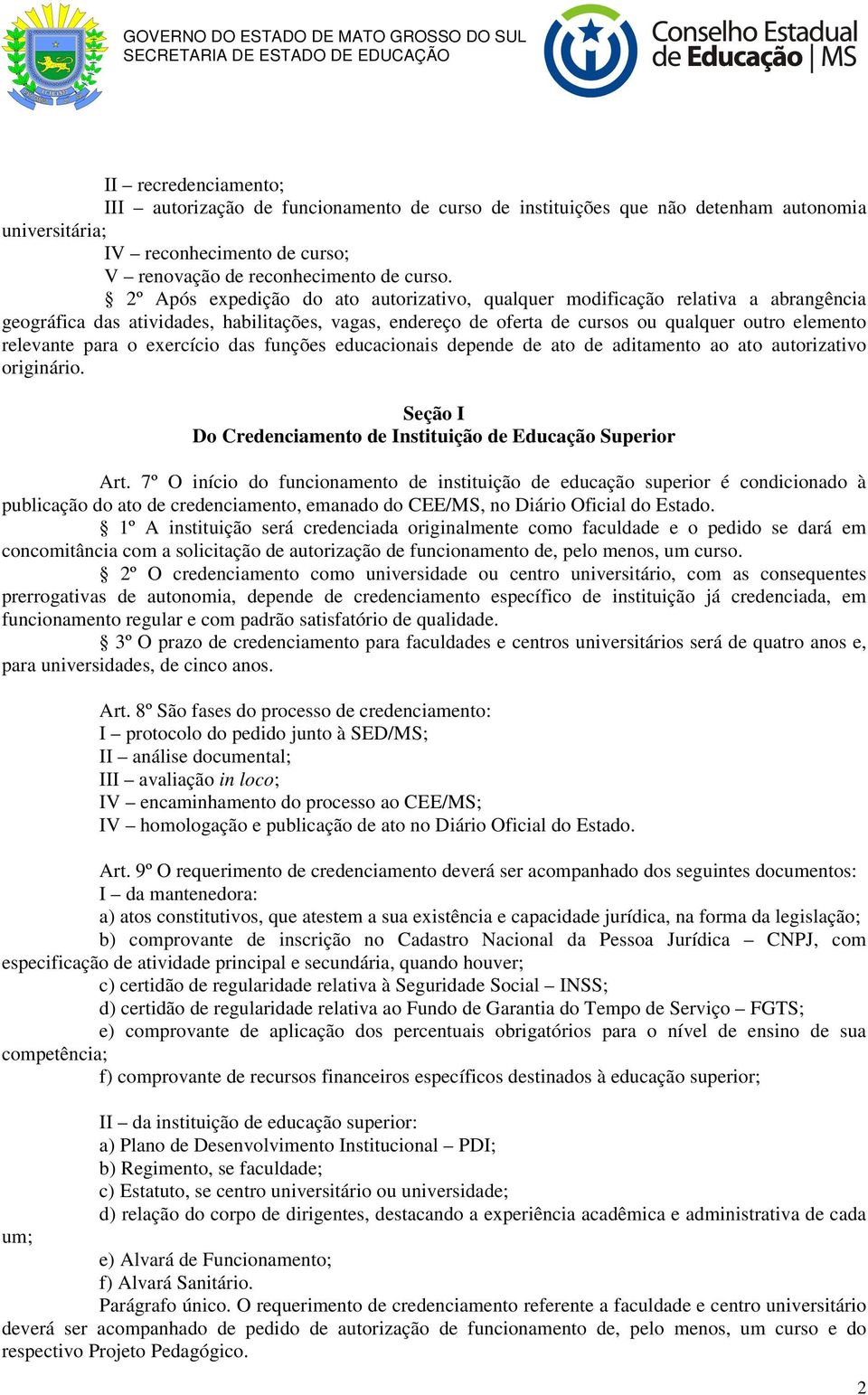 para o exercício das funções educacionais depende de ato de aditamento ao ato autorizativo originário. Seção I Do Credenciamento de Instituição de Educação Superior Art.