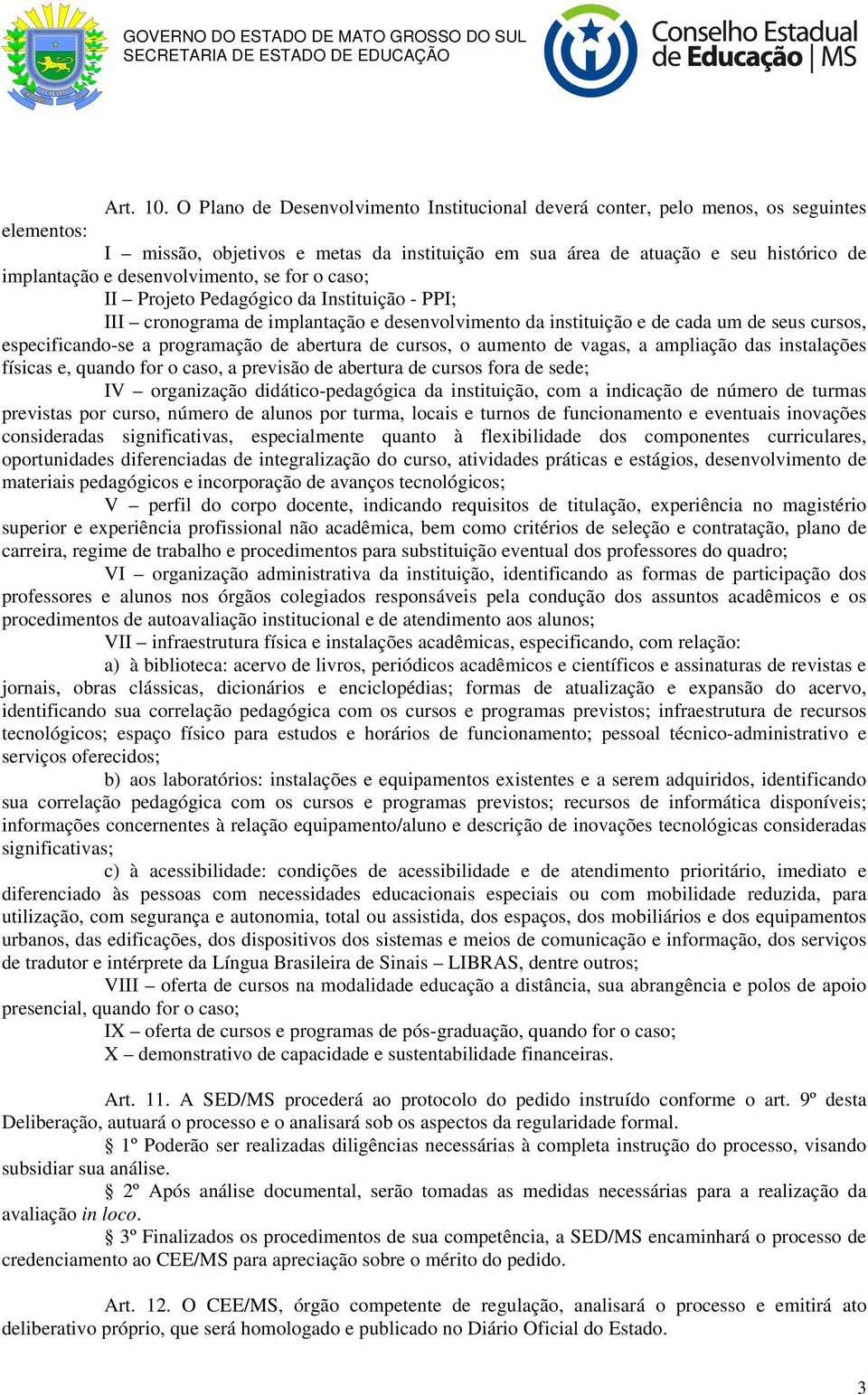 desenvolvimento, se for o caso; II Projeto Pedagógico da Instituição - PPI; III cronograma de implantação e desenvolvimento da instituição e de cada um de seus cursos, especificando-se a programação