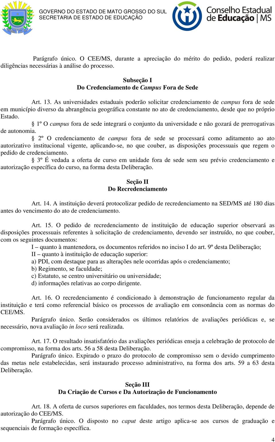 1º O campus fora de sede integrará o conjunto da universidade e não gozará de prerrogativas de autonomia.