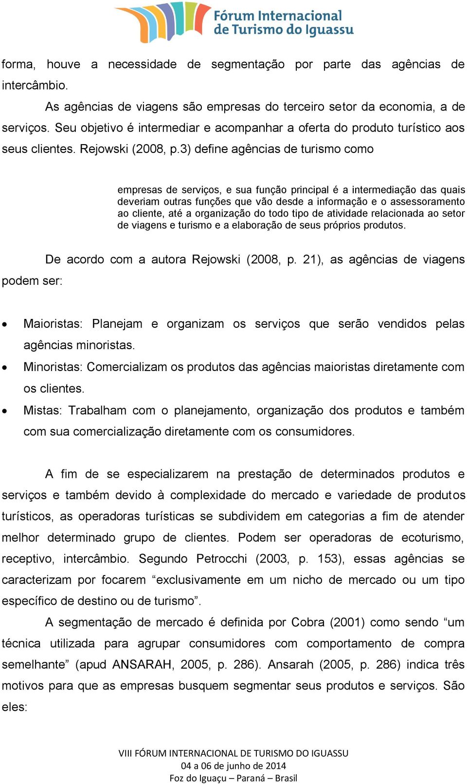 3) define agências de turismo como empresas de serviços, e sua função principal é a intermediação das quais deveriam outras funções que vão desde a informação e o assessoramento ao cliente, até a