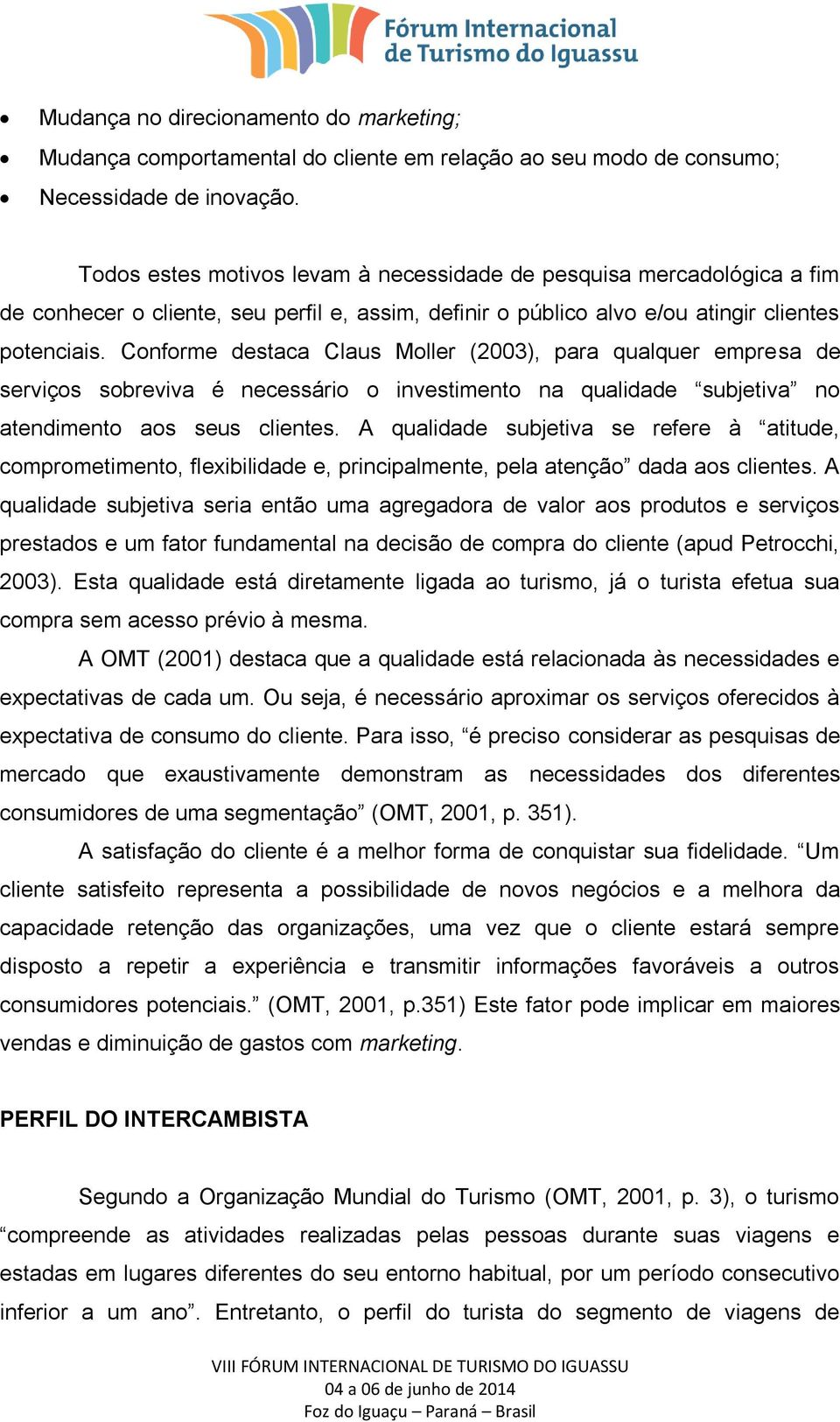 Conforme destaca Claus Moller (2003), para qualquer empresa de serviços sobreviva é necessário o investimento na qualidade subjetiva no atendimento aos seus clientes.