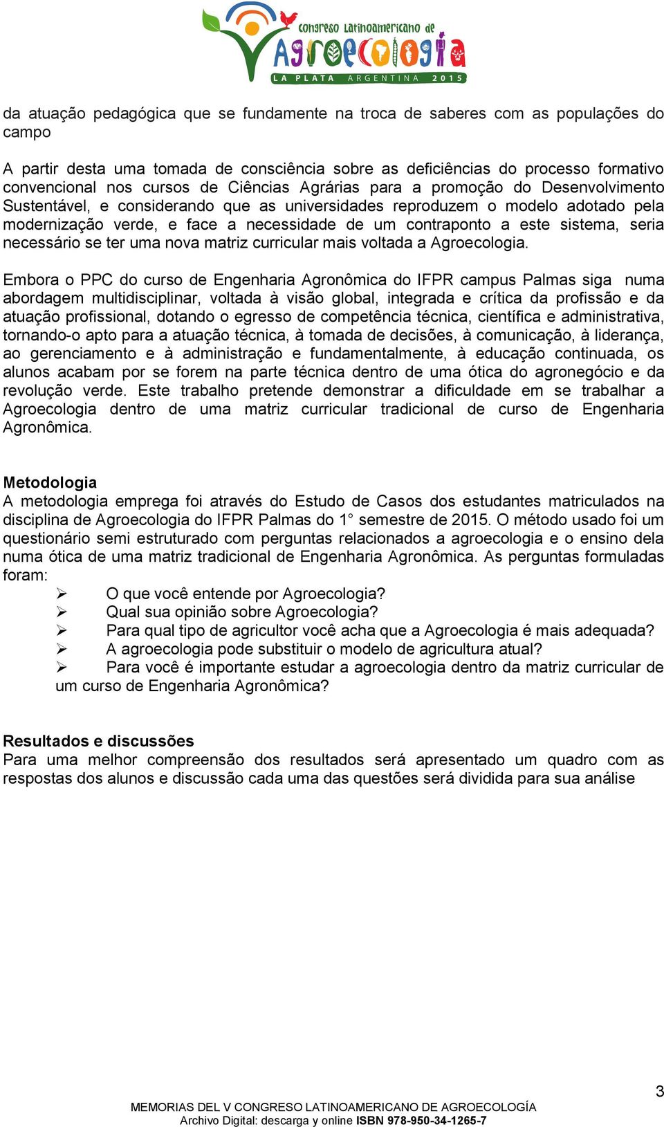 este sistema, seria necessário se ter uma nova matriz curricular mais voltada a Agroecologia.